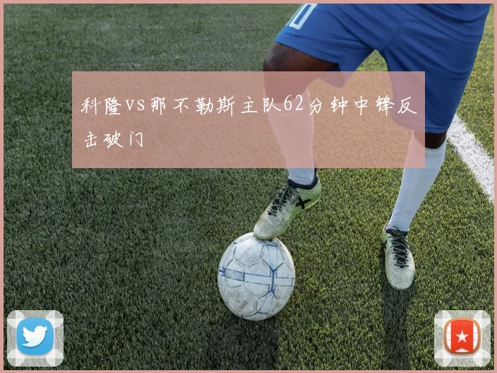 科隆vs那不勒斯主队62分钟中锋反击破门