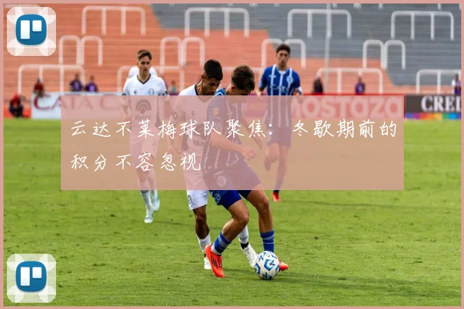云达不莱梅球队聚焦：冬歇期前的积分不容忽视