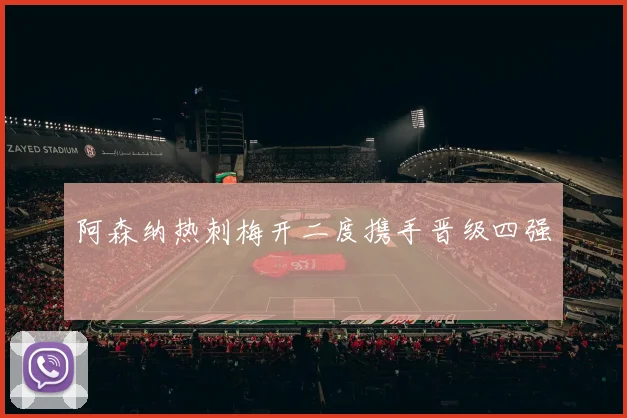 阿森纳热刺梅开二度携手晋级四强