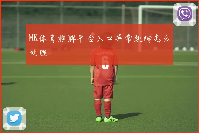 MK体育棋牌平台入口异常跳转怎么处理